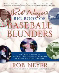 Rob Neyer's Big Book of Baseball Blunders - A Complete Guide to the Worst Decisions and Stupidest Moments in Baseball History