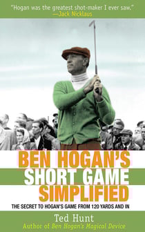 Ben Hogan's Short Game Simplified - The Secret to Hogan's Game from 120 Yards and In