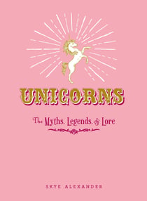 Unicorns - The Myths, Legends, & Lore