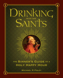 Drinking with the Saints - The Sinner's Guide to a Holy Happy Hour