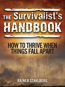 The Survivalist's Handbook - How to Thrive When Things Fall Apart