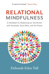 Relational Mindfulness - A Handbook for Deepening Our Connections with Ourselves, Each Other, and the Planet