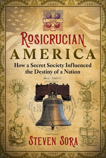 Rosicrucian America - How a Secret Society Influenced the Destiny of a Nation