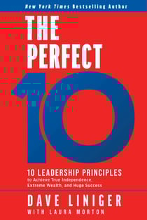The Perfect 10 - Ten Leadership Principles to Achieve True Independence, Extreme Wealth, and Huge Success