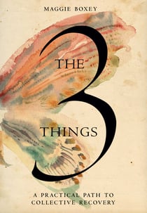 The 3 Things - A Practical Path to Collective Recovery