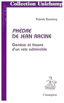 Phèdre de Jean Racine: Genèse et tissure d'un rets admirable