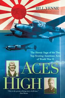 Aces High - The Heroic Saga of the Two Top-Scoring American Aces of World War II