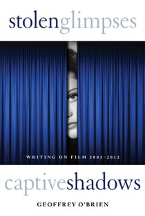 Stolen Glimpses, Captive Shadows - Writing on Film, 2002-2012