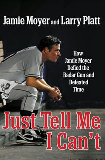 Just Tell Me I Can't - How Jamie Moyer Defied the Radar Gun and Defeated Time