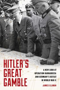Hitler's Great Gamble - A New Look at German Strategy, Operation Barbarossa, and the Axis Defeat in World War II