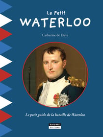 Le Petit Waterloo - Pour découvrir en famille tous les secrets de la bataille de Waterloo !