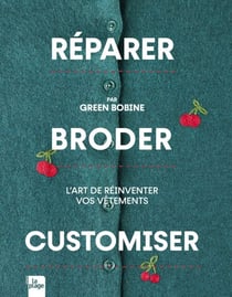 Réparer, Broder, Customiser - L'art de réinventer vos vêtements