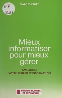 Mieux informatiser pour mieux gérer - Améliorez votre système d'information