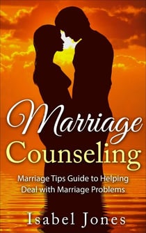 Marriage Counseling:  Marriage Tips Guide to Helping Deal With Marriage Problems