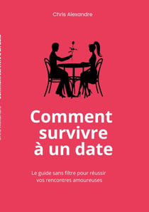 Comment survivre à un date - Le guide sans filtre pour réussir vos rencontres amoureuses