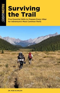 Surviving the Trail - Five Essential Skills to Prepare Every Hiker for Adventure's Most Common Perils