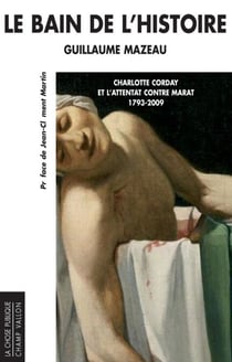 Le bain de l'histoire - Charlotte Corday et l'attentat contre Marat 1793-2009