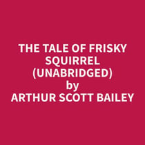 The Tale of Frisky Squirrel (Unabridged)