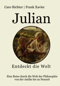 Julians Reise in die Welt der Philosophie - 52 Kurzgeschichten, die universelle Werte und die Schönheit der Philosophie vermitteln