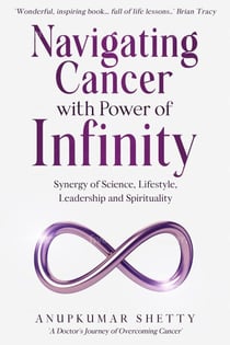 Navigating Cancer with Power of Infinity: Synergy of Science, Lifestyle, Leadership and Spirituality
