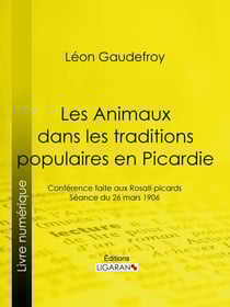 Les Animaux dans les traditions populaires en Picardie - Conférence faite aux Rosati picards, séance du 26 mars 1906