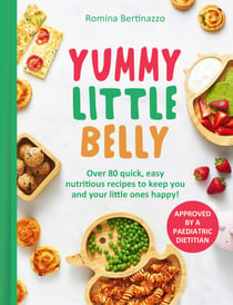 Yummy Little Belly - Over 80 quick, easy, nutritious recipes to keep you and your little ones happy