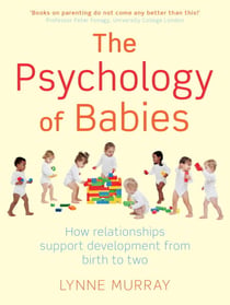 The Psychology of Babies - How relationships support development from birth to two