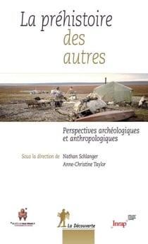 La préhistoire des autres - Perspectives archéologiques et anthropologiques