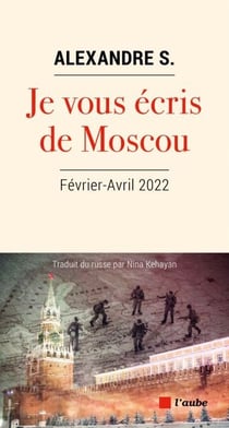 Je vous écris de Moscou - Février - Avril 2022
