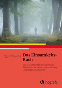 Das Einsamkeits–Buch - Wie Gesundheitsberufe einsame Menschen verstehen, unterstützen und integrieren können