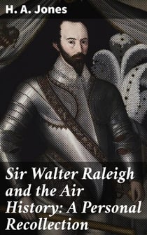 Sir Walter Raleigh and the Air History: A Personal Recollection - Exploring Sir Walter Raleigh's Legacy in Aviation History