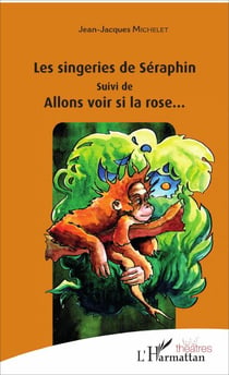 Les singeries de Seraphin - suivi de - Allons voir si la rose...