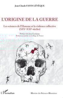 L'origine de la guerre - Les sciences de l'Homme et la violence collective (XIXe-XXIe siècles)