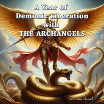 A Year of Demonic Liberation with The Archangels - PRAYERS