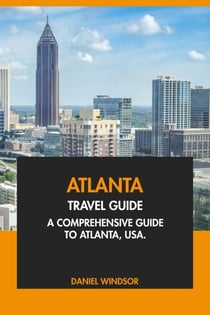 Atlanta Travel Guide: A Comprehensive Guide to Atlanta, USA