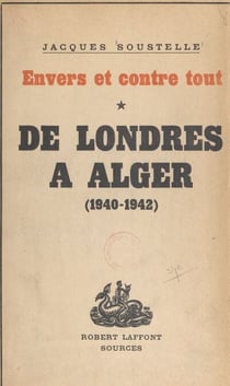 Envers et contre tout (1) - De Londres à Alger. Souvenirs et documents sur la France libre, 1940-1942