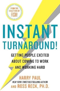 Instant Turnaround! - Getting People Excited About Coming to Work and Working Hard