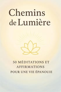 CHEMINS DE LUMIERE : 50 Méditations et Affirmations pour une Vie Épanouie.