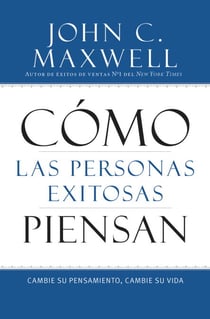 Cómo las Personas Exitosas Piensan - Cambie su Pensamiento, Cambie su Vida