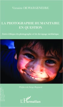 La photographie humanitaire en question - Entre éthique du photographe et loi du tapage médiatique