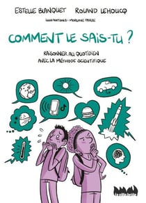 Comment le sais-tu ?. Raisonner au quotidien avec la méthode scientifique