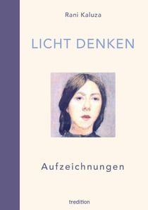 Licht denken - Aufzeichnungen - Sammlung von über 250 berührender, magischer und erweckender Momente und Erfahrungen auf der spirituellen Reise