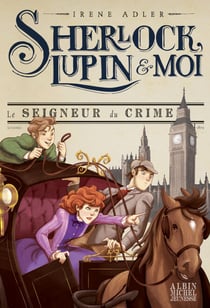 Le Seigneur du crime - Sherlock, Lupin &amp; moi - tome 10
