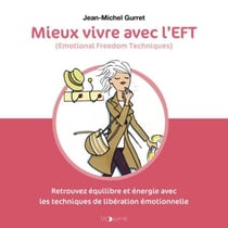 Mieux vivre avec l'EFT (Emotional Freedom Techniques) - Retrouvez équilibre et énergie avec les techniques de libération émotionnelle