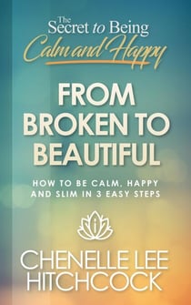 From Broken To Beautiful - The Secret To Being Calm and Happy, #1