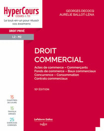 Droit commercial 10ED - Actes de commerce - Commerçants - Fonds de commerce - Baux Commerciaux - Concurrence - Consommation - Contrats commerciaux