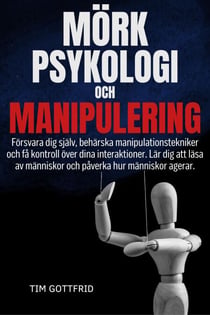 MÖRK PSYKOLOGI OCH MANIPULERING: Försvara dig själv, behärska manipulationstekniker och få kontroll över dina interaktioner. Lär dig att läsa av människor och påverka hur människor agerar.