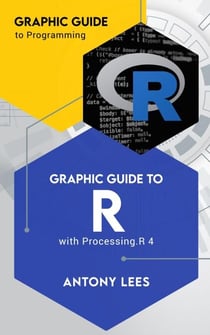Graphic Guide to R with Processing.R 4 - Graphic Guide to Programming
