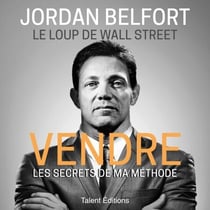 Jordan Belfort, le loup de Wall Street : Vendre - Les secrets de ma méthode