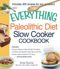 The Everything Paleolithic Diet Slow Cooker Cookbook - Includes Pumpkin Bisque, Herb-Stuffed Tomatoes, Chicken and Sweet Potato Stew, Shrimp Creole, Island-Inspired Fruit Crisp and hundreds more!